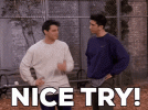 nice-try-nice-try-joey.gif